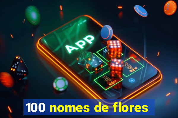 100 nomes de flores